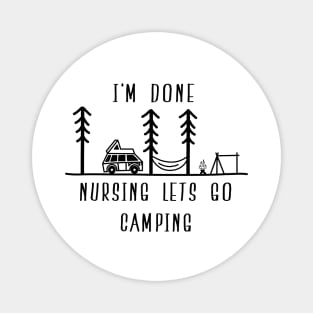 I'm Done Nursing Lets Go Camping Magnet